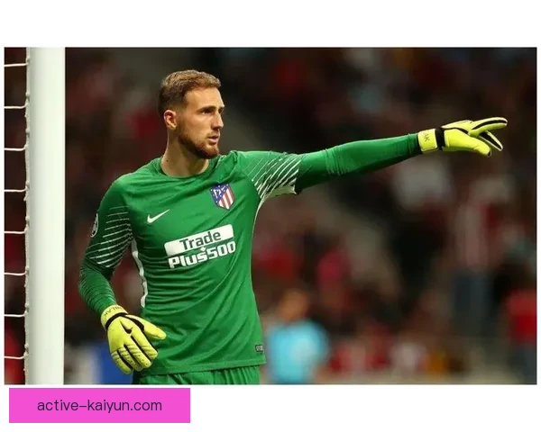 奥布拉克与马竞续约至2028，未来五年继续稳固门将位置